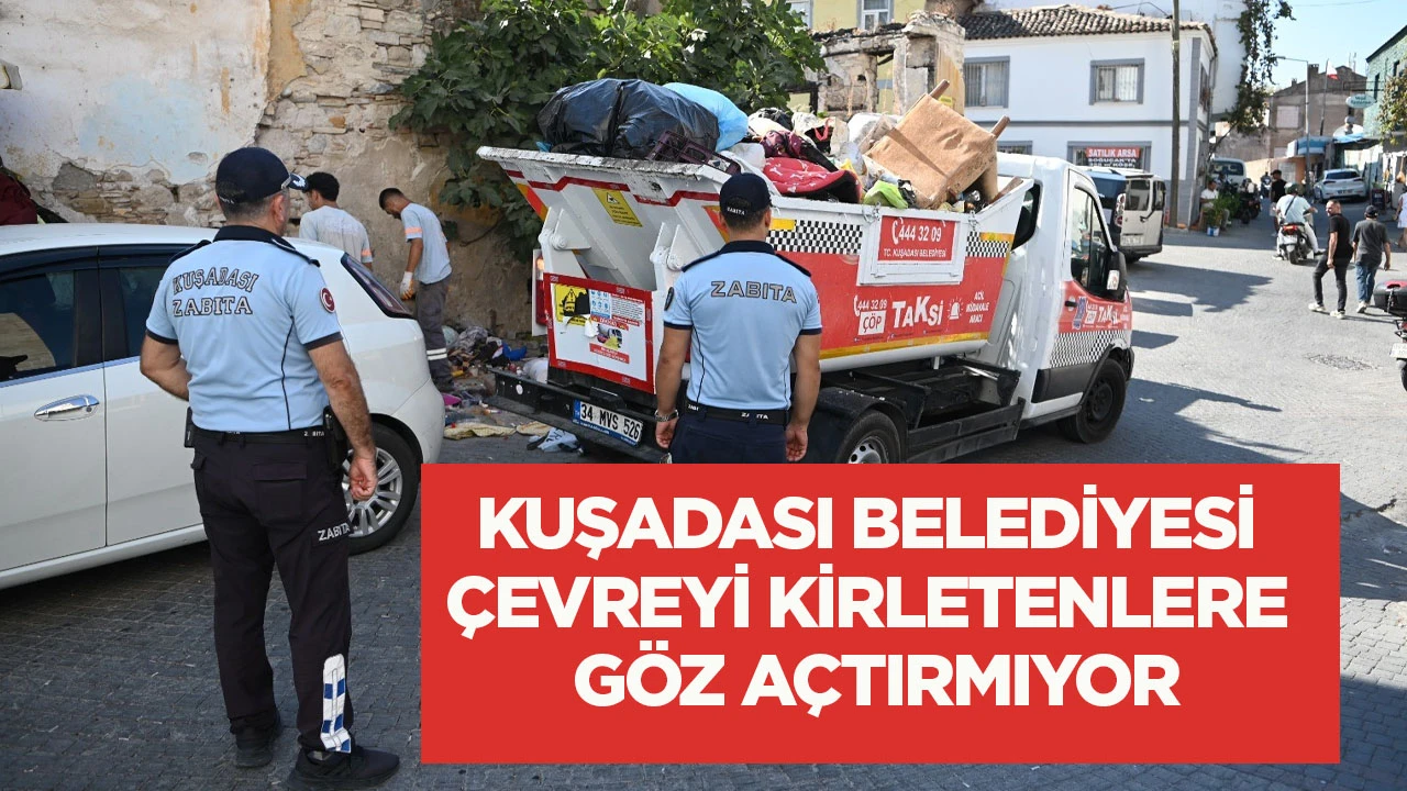 Kuşadası Belediyesi çevreyi kirletenlere göz açtırmıyor