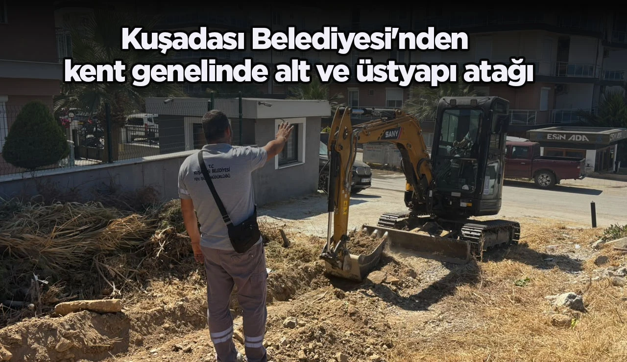 Kuşadası Belediyesi'nden kent genelinde alt ve üstyapı atağı