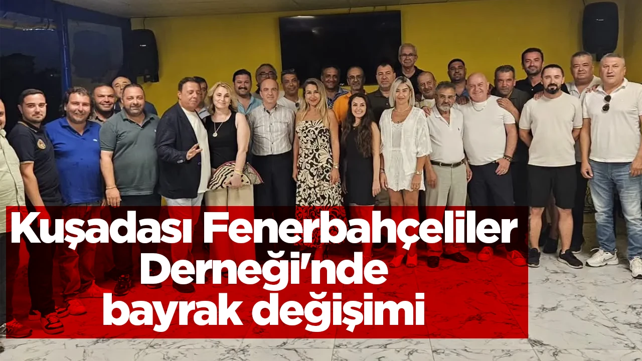 Kuşadası Fenerbahçeliler Derneği'nde bayrak değişimi