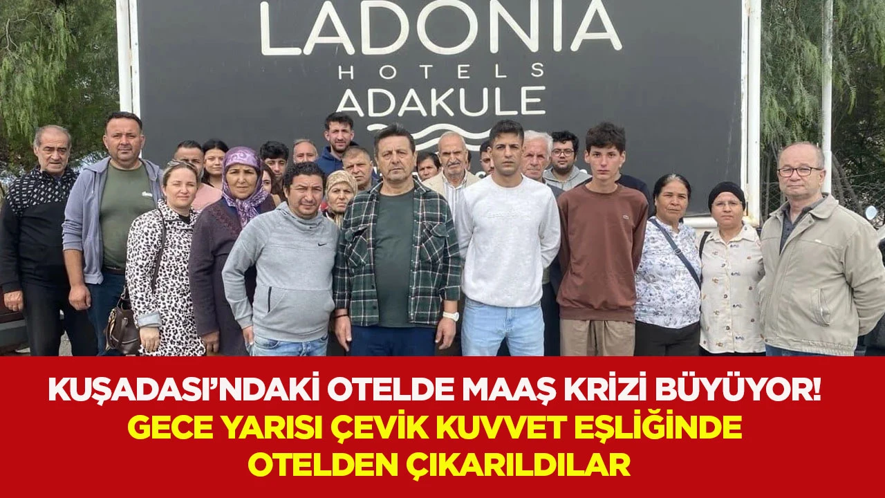 Kuşadası&rsquo;ndaki otelde maaş krizi b&uuml;y&uuml;yor! Gece yarısı &ccedil;evik kuvvet eşliğinde otelden &ccedil;ıkarıldılar