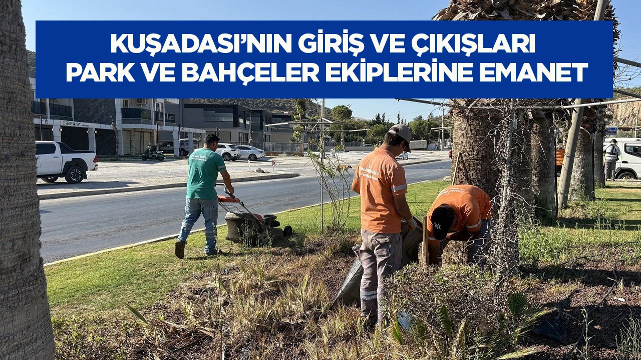 Kuşadası’nın giriş ve çıkışları park ve bahçeler ekiplerine emanet