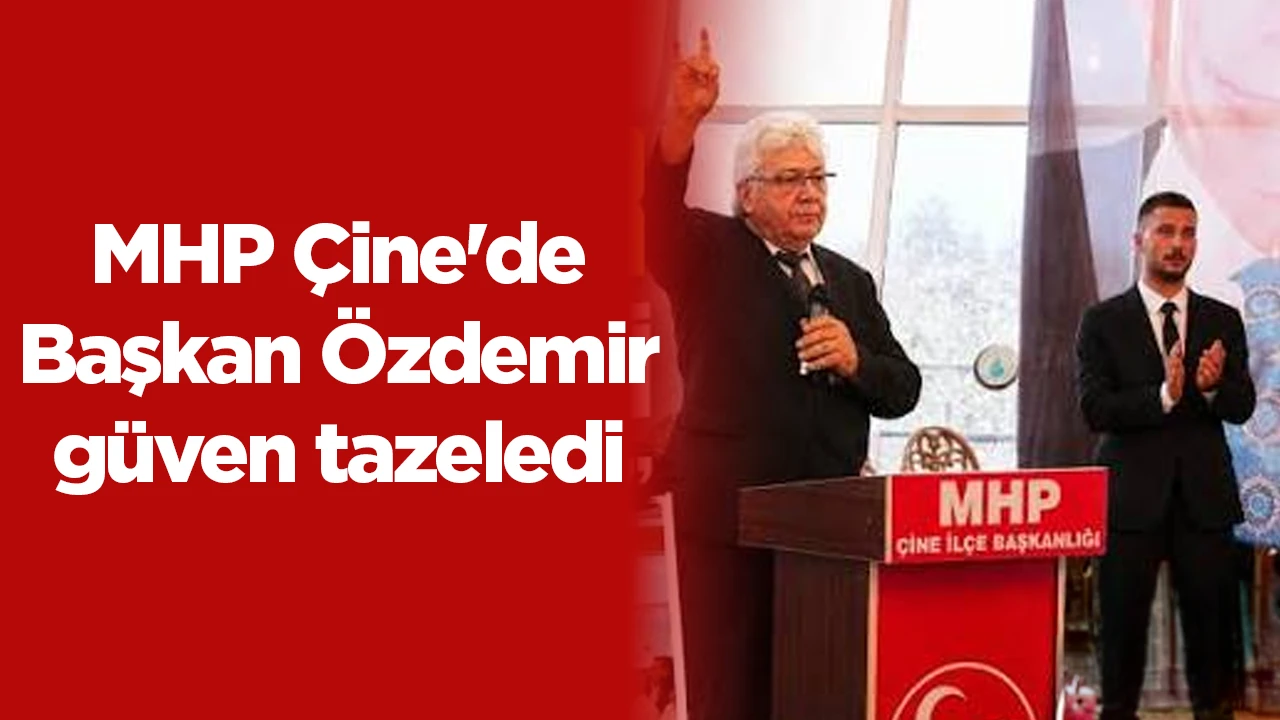 MHP &Ccedil;ine'de Başkan &Ouml;zdemir g&uuml;ven tazeledi