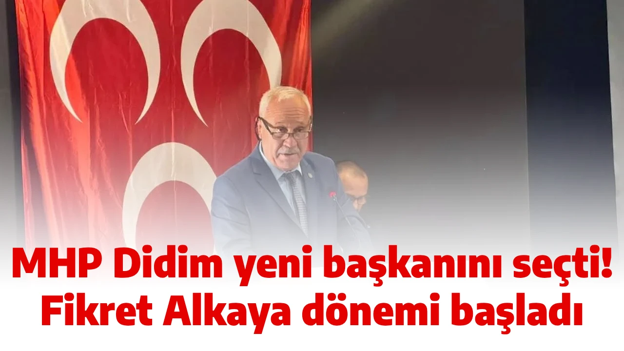MHP Didim yeni başkanını seçti! Fikret Alkaya dönemi başladı