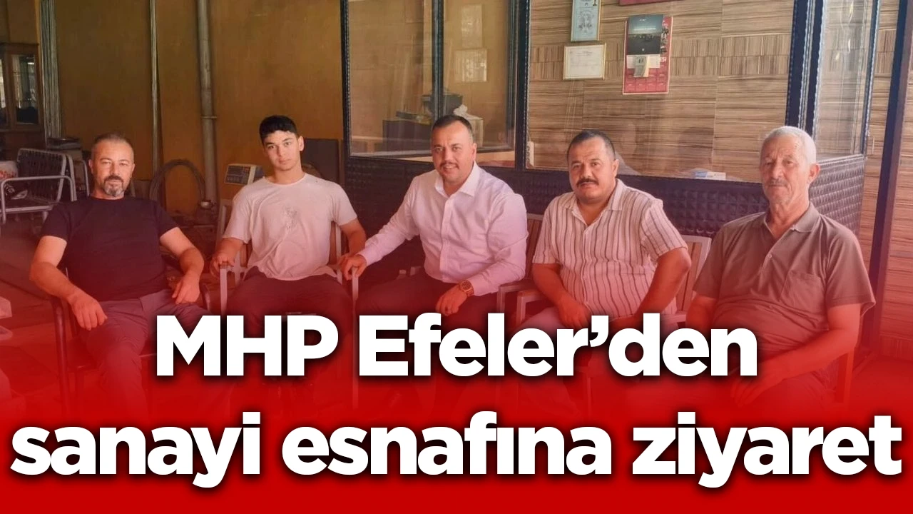 MHP Efeler’den sanayi esnafına ziyaret