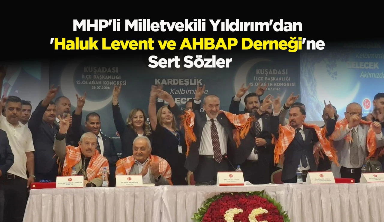 MHP'li Milletvekili Yıldırım'dan 'Haluk Levent ve AHBAP Derneği'ne sert s&ouml;zler