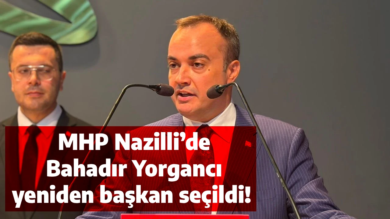 MHP Nazilli’de Bahadır Yorgancı yeniden başkan seçildi!