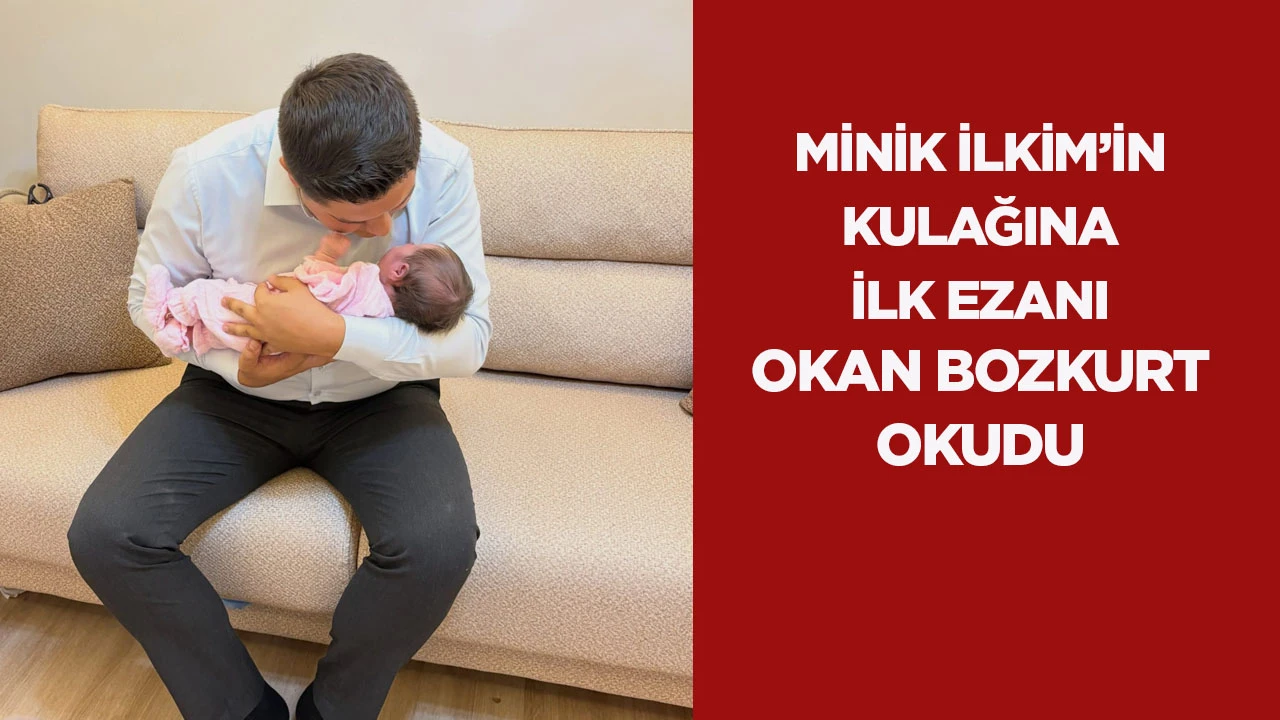 Minik İlkİm’in Kulağına İlk Ezanı Okan Bozkurt Okudu