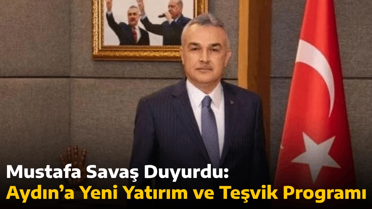 Mustafa Savaş Duyurdu: Aydın’a Yeni Yatırım ve Teşvik Programı