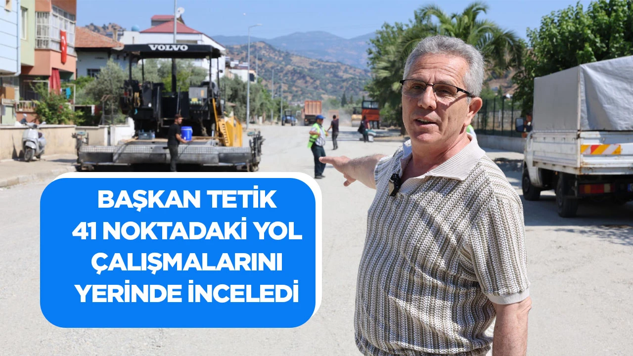 BAŞKAN TETİK 41 NOKTADAKİ YOL &Ccedil;ALIŞMALARINI YERİNDE İNCELEDİ