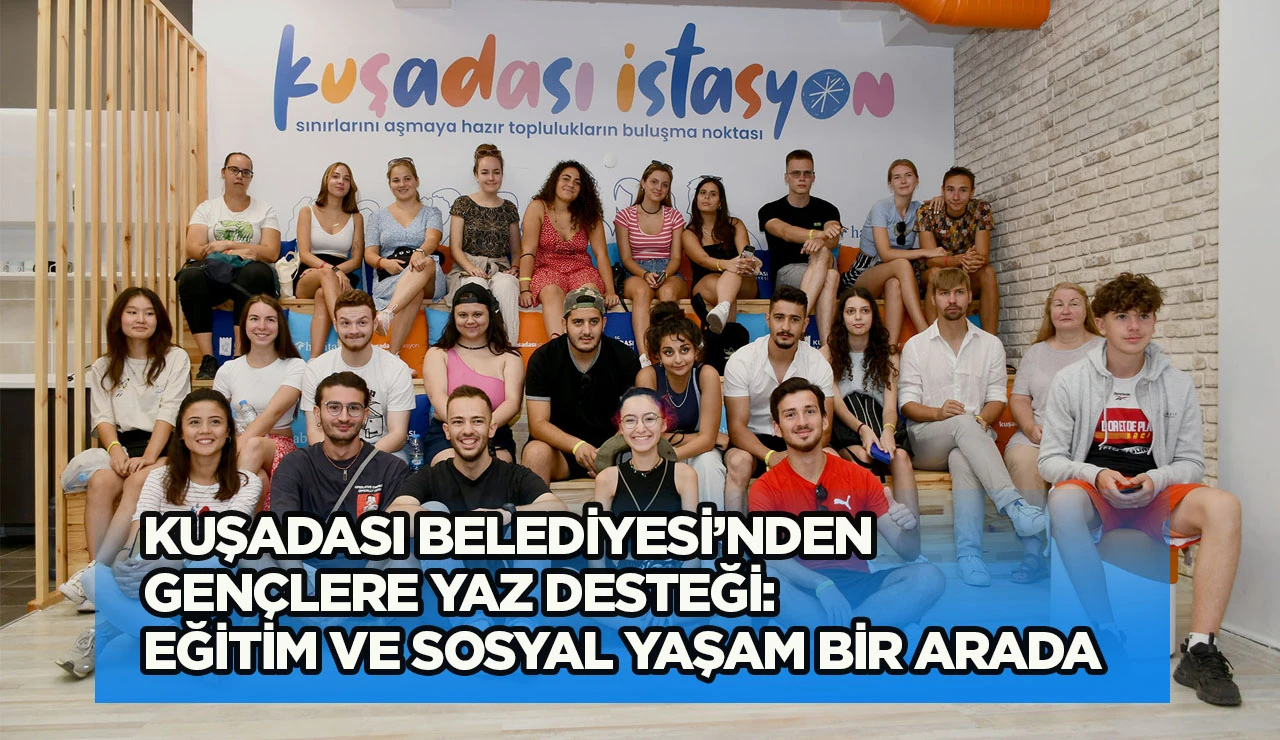 KUŞADASI BELEDİYESİ’NDEN GENÇLERE YAZ DESTEĞİ: EĞİTİM VE SOSYAL YAŞAM BİR ARADA
