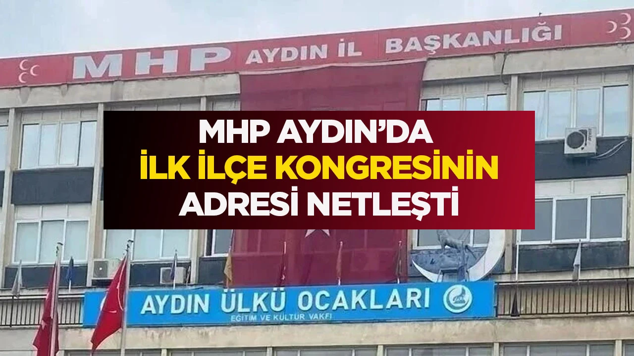 MHP AYDIN’DA İLK İLÇE KONGRESİNİN ADRESİ NETLEŞTİ