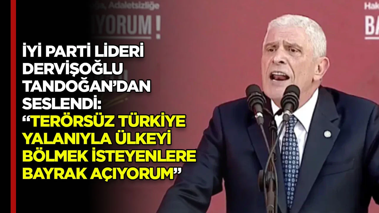 İYİ PARTİ LİDERİ DERVİŞOĞLU TANDOĞAN&rsquo;DAN SESLENDİ: &ldquo;TER&Ouml;RS&Uuml;Z T&Uuml;RKİYE YALANIYLA &Uuml;LKEYİ B&Ouml;LMEK İSTEYENLERE BAYRAK A&Ccedil;IYORUM&rdquo;