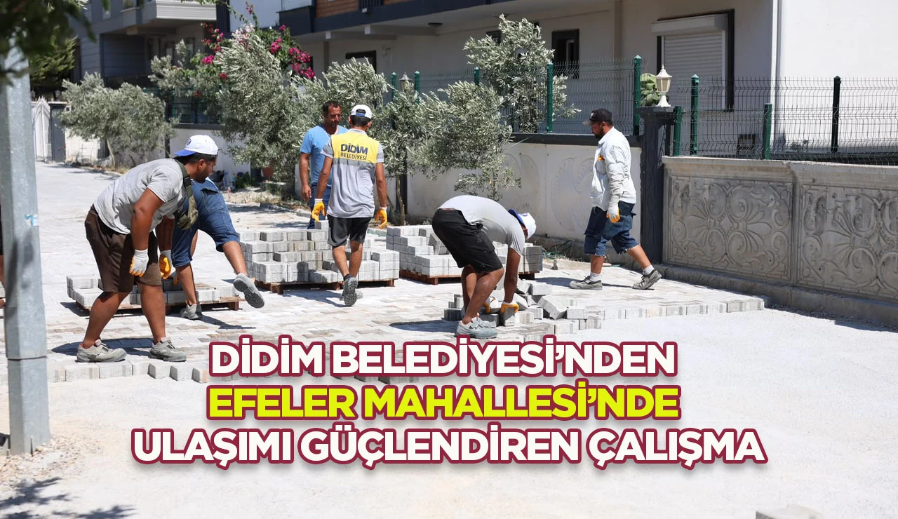 DİDİM BELEDİYESİ&rsquo;NDEN EFELER MAHALLESİ&rsquo;NDE ULAŞIMI G&Uuml;&Ccedil;LENDİREN &Ccedil;ALIŞMA