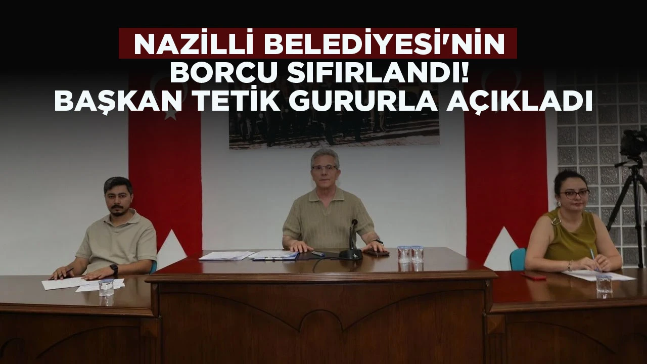 NAZİLLİ BELEDİYESİ'NİN BORCU SIFIRLANDI! BAŞKAN TETİK GURURLA AÇIKLADI