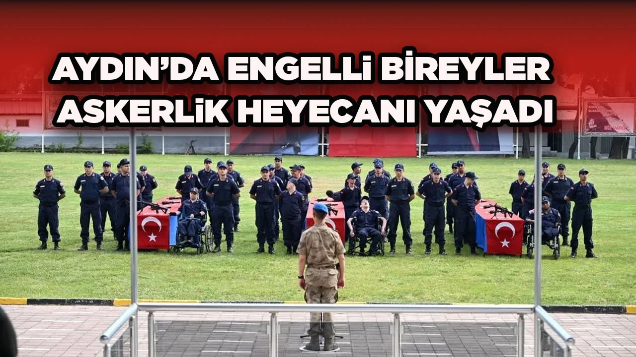 AYDIN&rsquo;DA ENGELLi BİREYLER ASKERLiK HEYECANI YAŞADI