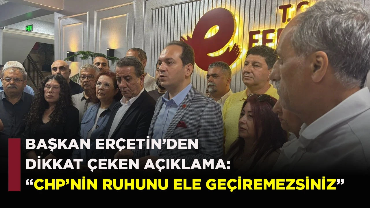 BAŞKAN ER&Ccedil;ETİN&rsquo;DEN DİKKAT &Ccedil;EKEN A&Ccedil;IKLAMA: &ldquo;CHP&rsquo;NİN RUHUNU ELE GE&Ccedil;İREMEZSİNİZ&rdquo;