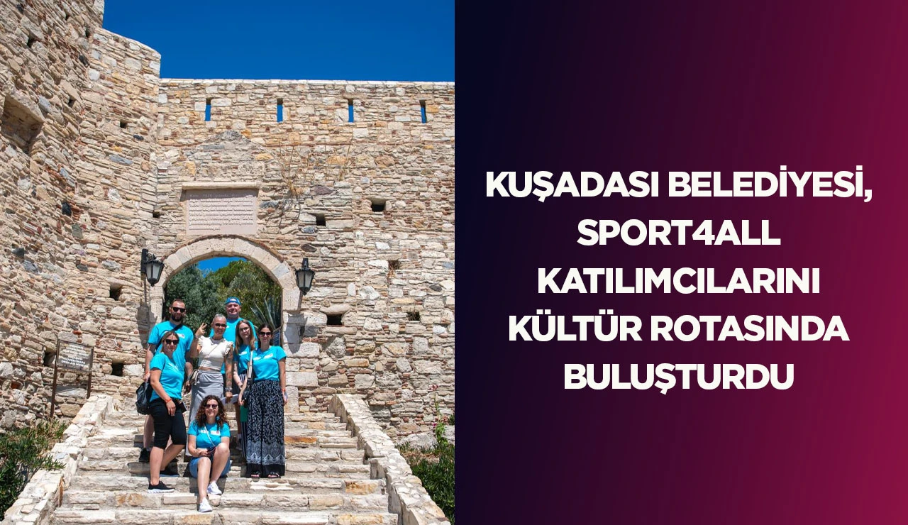 KUŞADASI BELEDİYESİ, SPORT4ALL KATILIMCILARINI K&Uuml;LT&Uuml;R ROTASINDA BULUŞTURDU