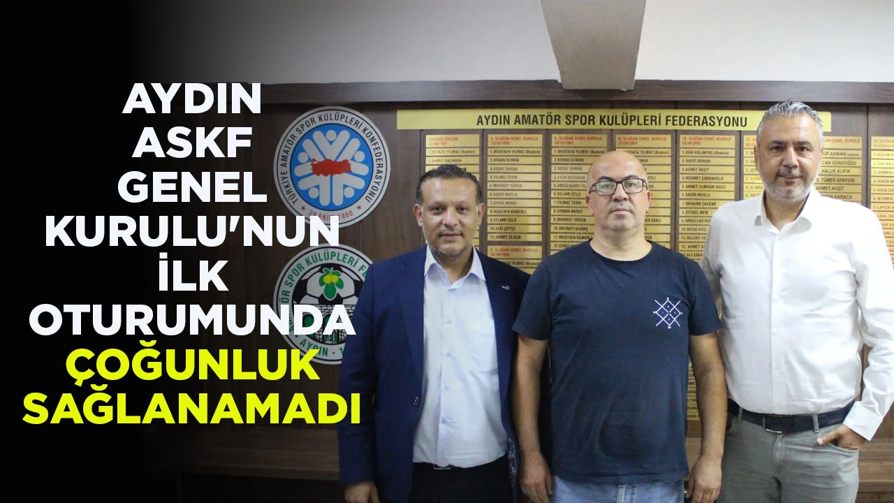 AYDIN ASKF GENEL KURULU'NUN İLK OTURUMUNDA &Ccedil;OĞUNLUK SAĞLANAMADI