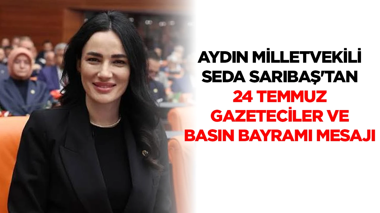 AYDIN MİLLETVEKİLİ SEDA SARIBAŞ'TAN 24 TEMMUZ GAZETECİLER VE BASIN BAYRAMI MESAJI