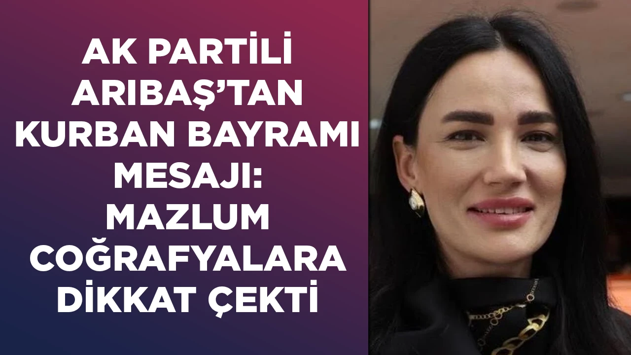 AK PARTİLİ SARIBAŞ’TAN KURBAN BAYRAMI MESAJI: MAZLUM COĞRAFYALARA DİKKAT ÇEKTİ