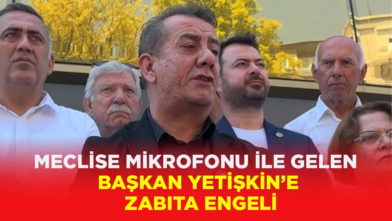 MECLİSE MİKROFONU İLE GELEN BAŞKAN YETİŞKİN’E ZABITA ENGELİ