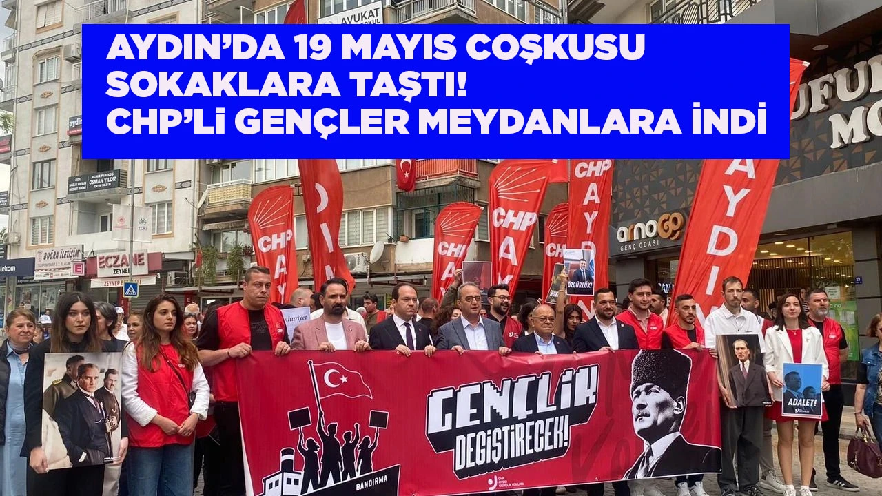 AYDIN’DA 19 MAYIS COŞKUSU SOKAKLARA TAŞTI! CHP’Li GENÇLER MEYDANLARA İNDİ