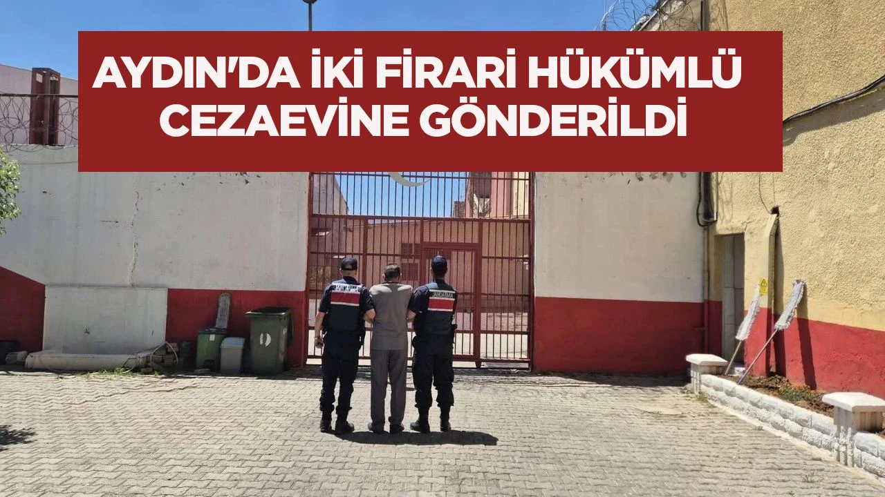 AYDIN'DA İKİ FİRARİ HÜKÜMLÜ CEZAEVİNE GÖNDERİLDİ