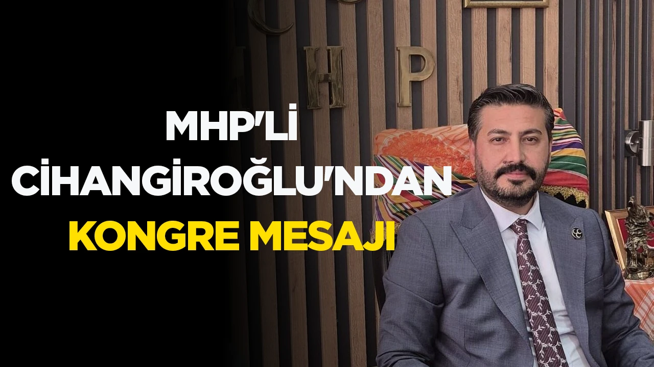 MHP'Lİ CİHANGİROĞLU'NDAN KONGRE MESAJI