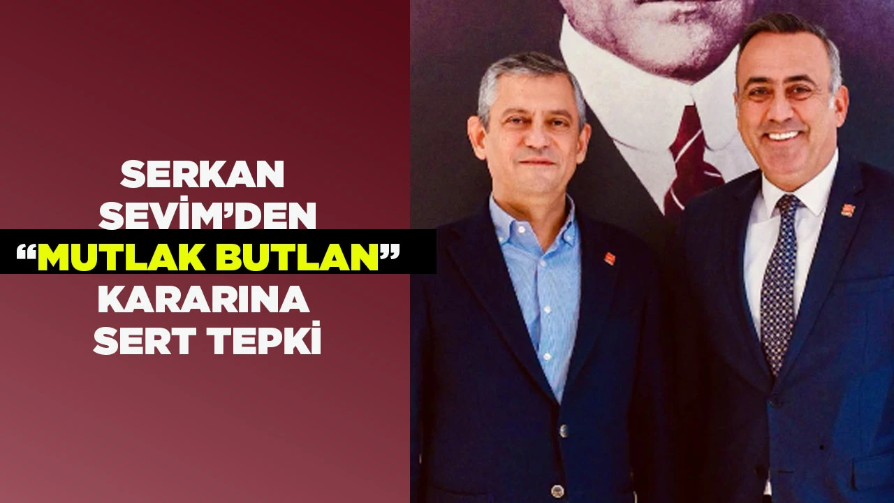 SERKAN SEVİM’DEN “MUTLAK BUTLAN” KARARINA SERT TEPKİ