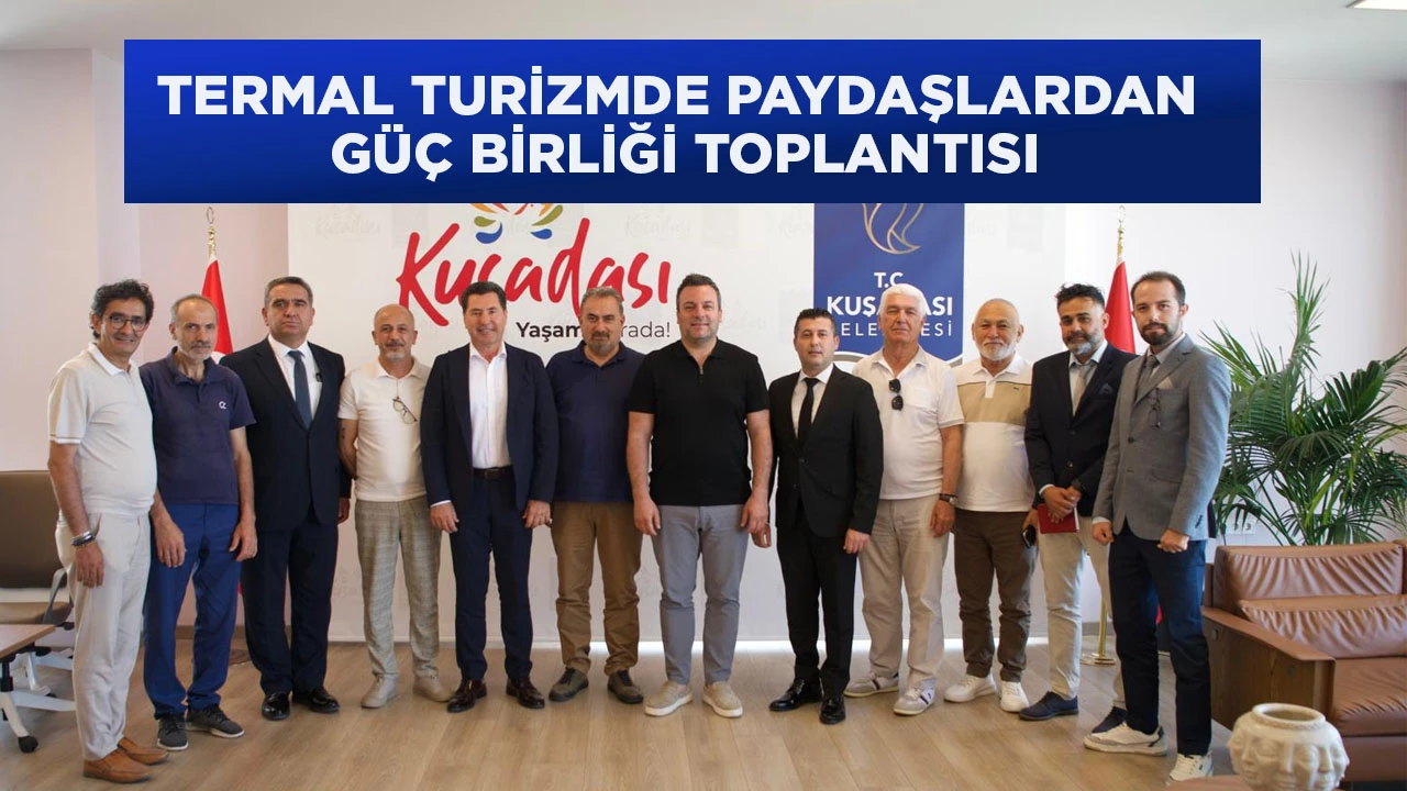 TERMAL TURİZMDE PAYDAŞLARDAN GÜÇ BİRLİĞİ TOPLANTISI