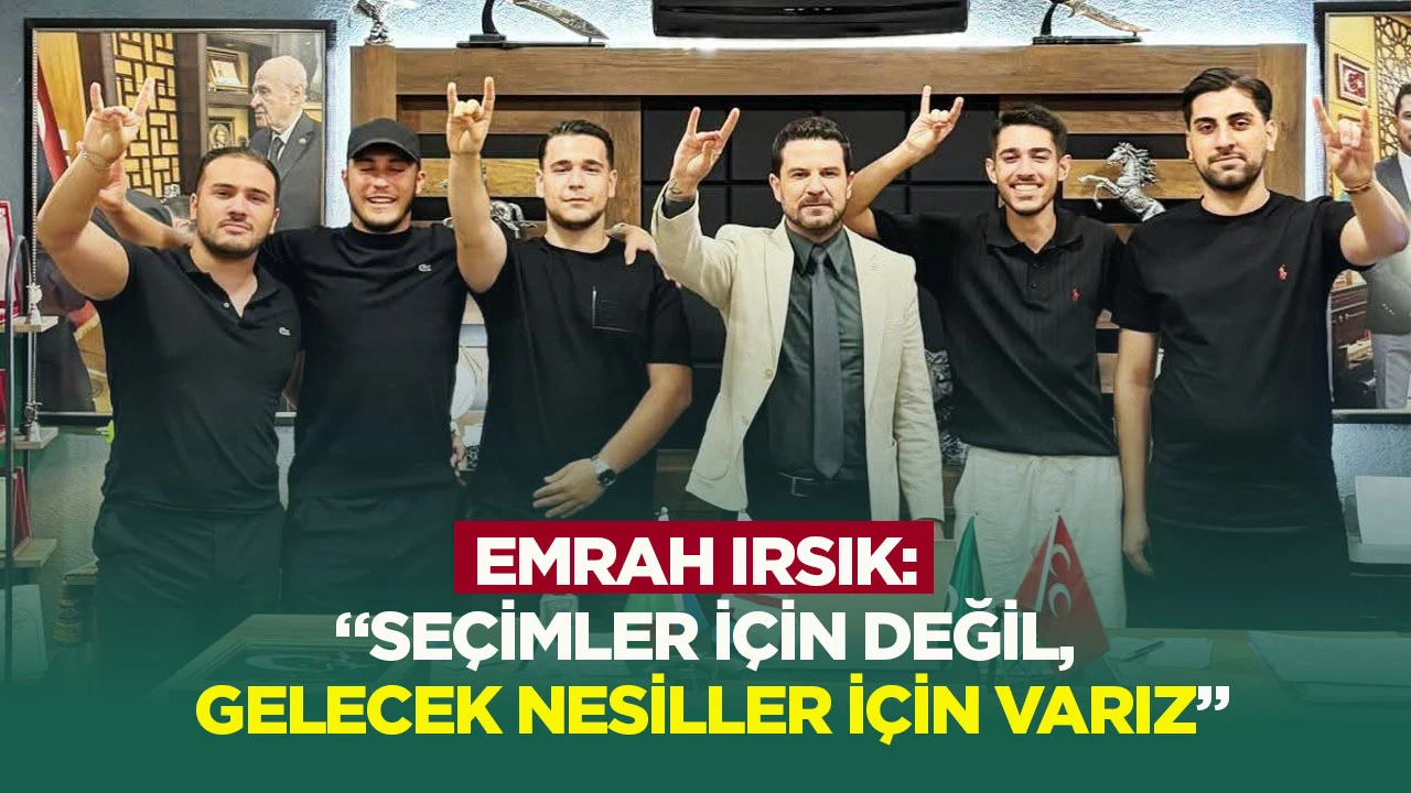 Emrah Irsık: “Seçimler için değil, gelecek nesiller için varız”