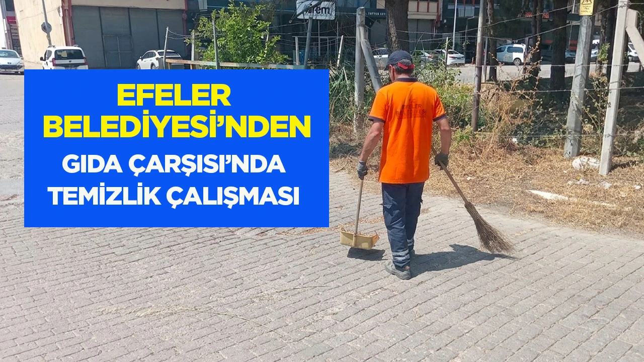 EFELER BELEDİYESİ’NDEN GIDA ÇARŞISI’NDA TEMİZLİK ÇALIŞMASI