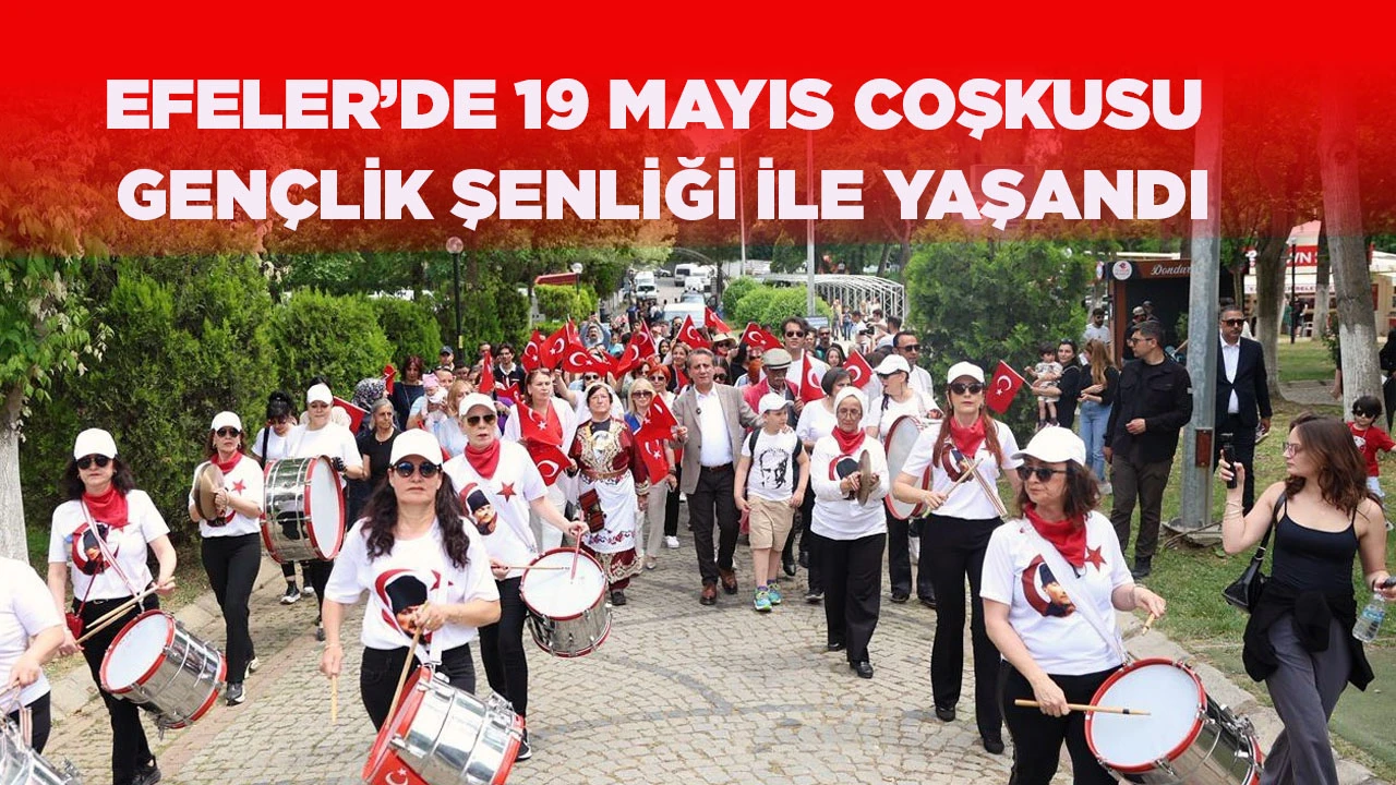 EFELER’DE 19 MAYIS COŞKUSU GENÇLİK ŞENLİĞİ İLE YAŞANDI