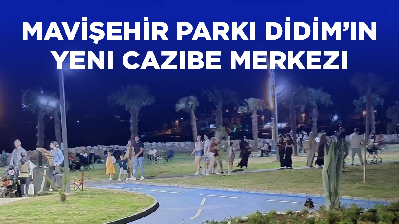 MAVİŞEHİR PARKI DİDİM&rsquo;IN YENI CAZIBE MERKEZI