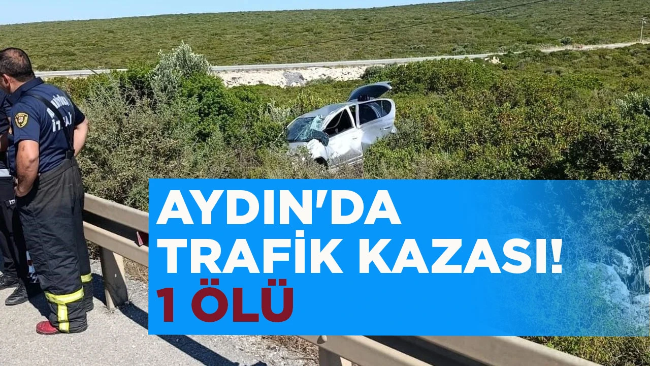 AYDIN'DA TRAFİK KAZASI! 1 &Ouml;L&Uuml;