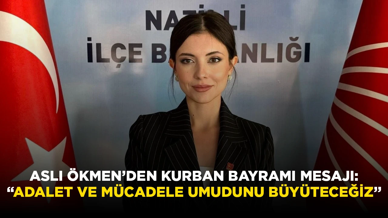 ASLI ÖKMEN’DEN KURBAN BAYRAMI MESAJI: “ADALET VE MÜCADELE UMUDUNU BÜYÜTECEĞİZ”