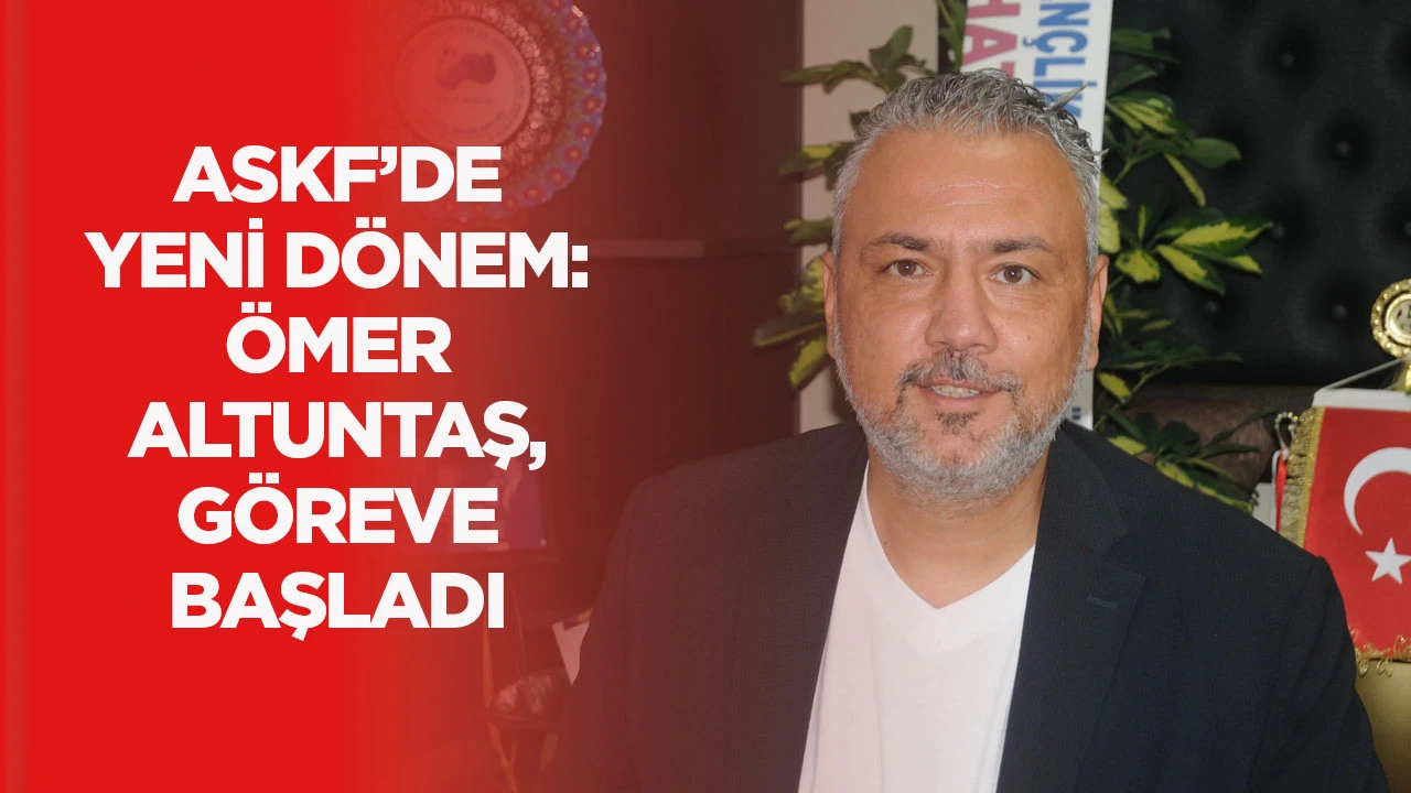 ASKF’DE YENİ DÖNEM: ÖMER ALTUNTAŞ, GÖREVE BAŞLADI