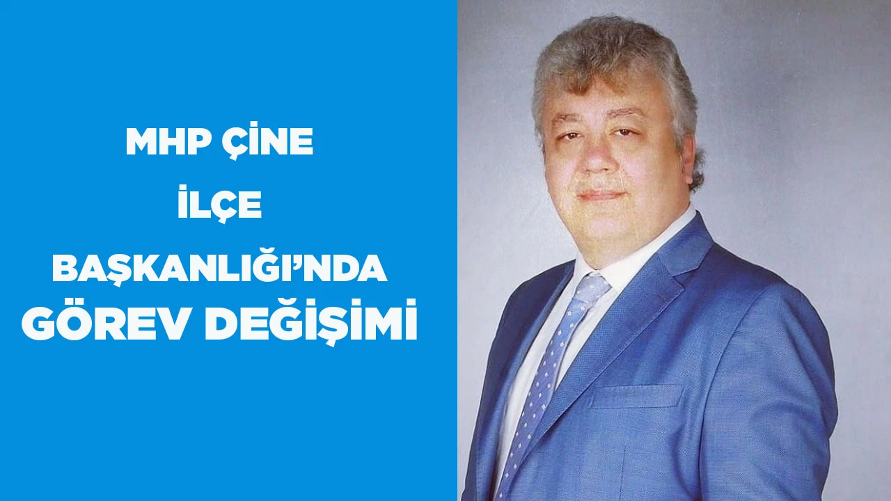MHP &Ccedil;İNE İL&Ccedil;E BAŞKANLIĞI&rsquo;NDA G&Ouml;REV DEĞİŞİMİ