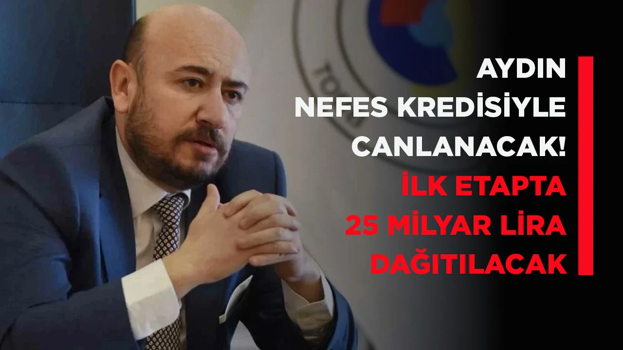 AYDIN NEFES KREDİSİYLE CANLANACAK! İLK ETAPTA 25 MİLYAR LİRA DAĞITILACAK