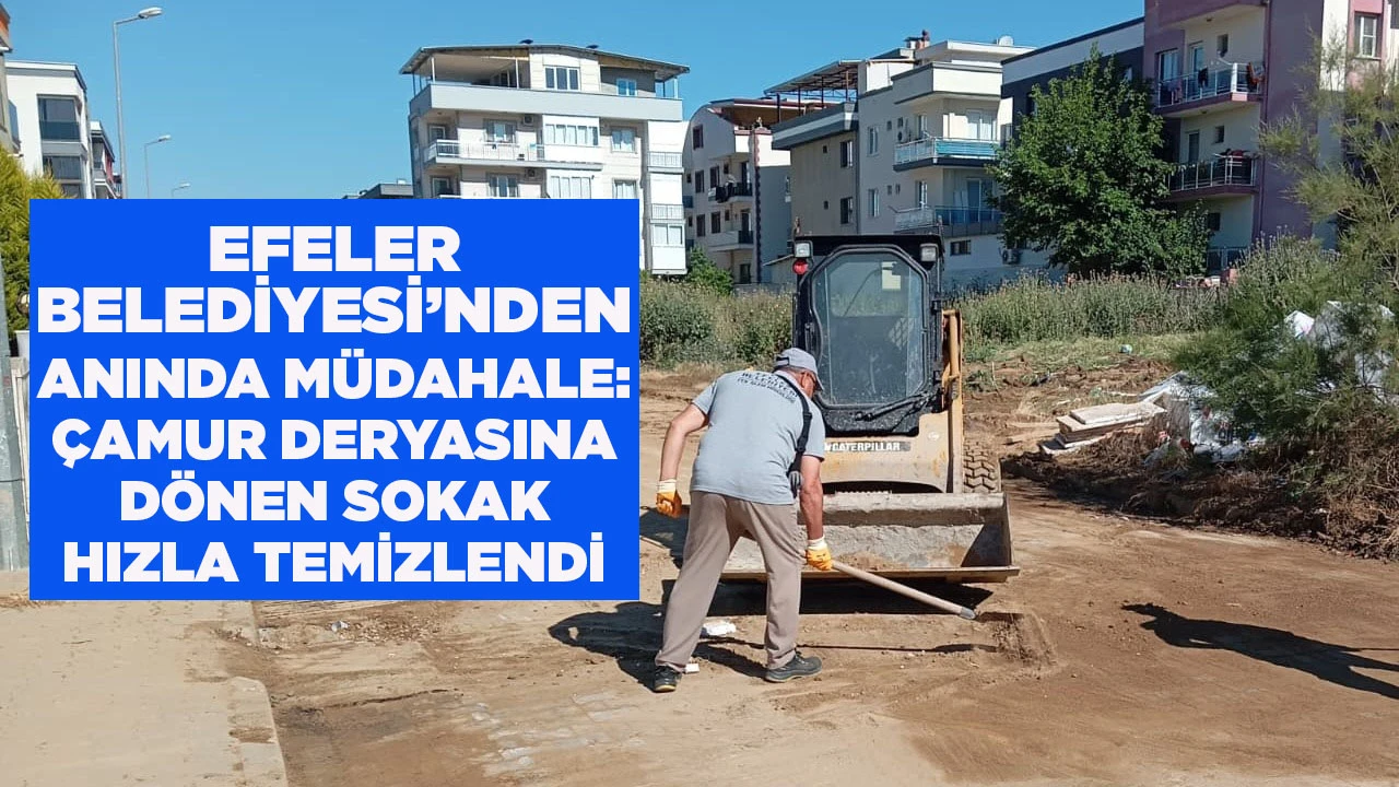 EFELER BELEDİYESİ’NDEN ANINDA MÜDAHALE: ÇAMUR DERYASINA DÖNEN SOKAK HIZLA TEMİZLENDİ