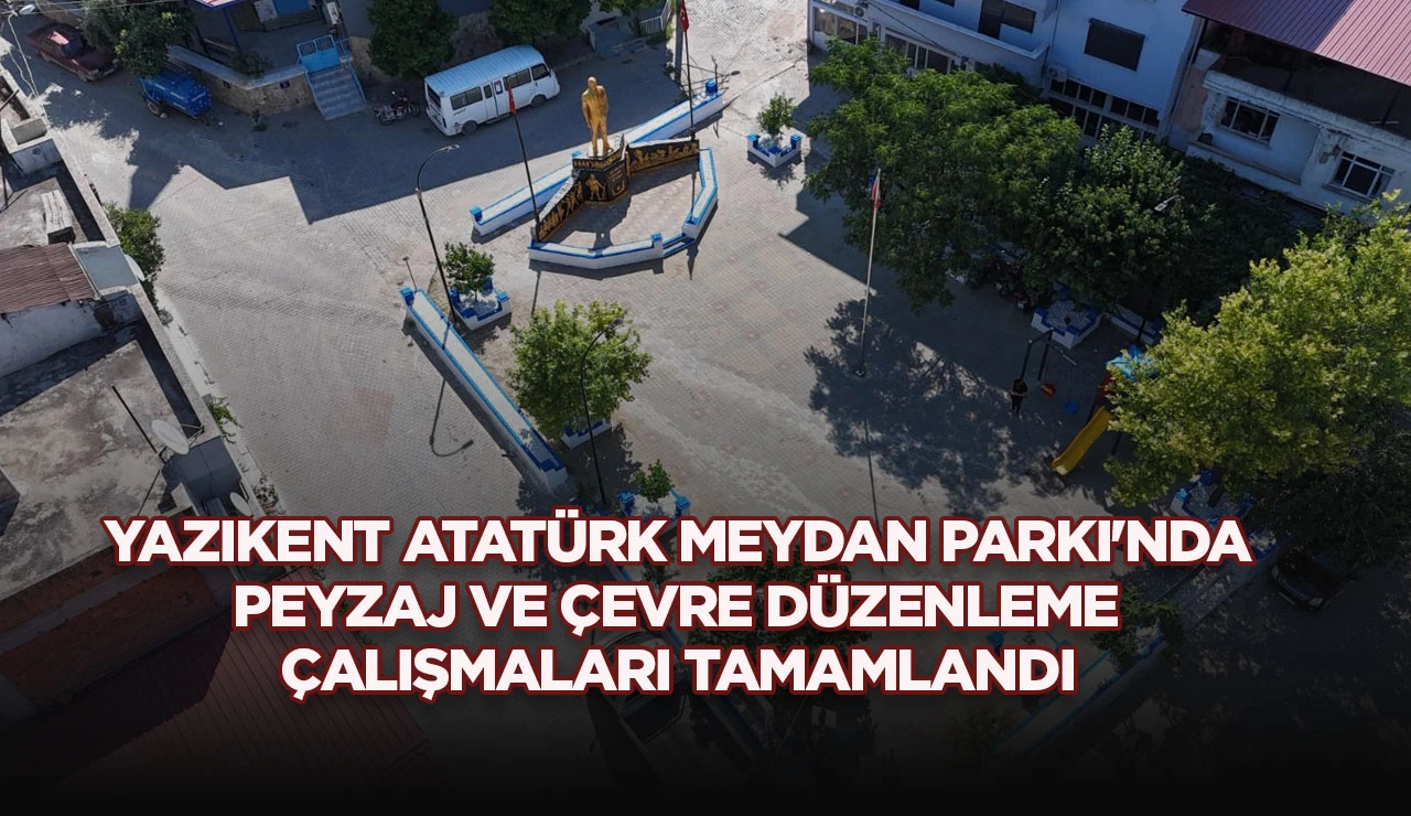 YAZIKENT ATAT&Uuml;RK MEYDAN PARKI'NDA PEYZAJ VE &Ccedil;EVRE D&Uuml;ZENLEME &Ccedil;ALIŞMALARI TAMAMLANDI