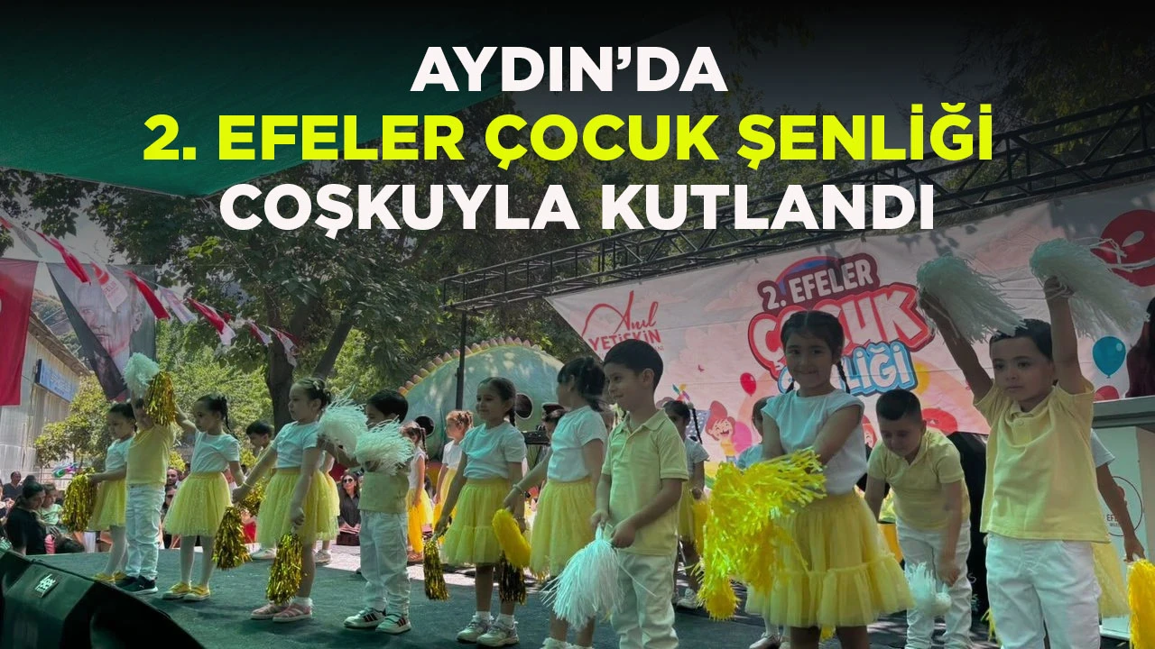AYDIN’DA 2. EFELER ÇOCUK ŞENLİĞİ COŞKUYLA KUTLANDI