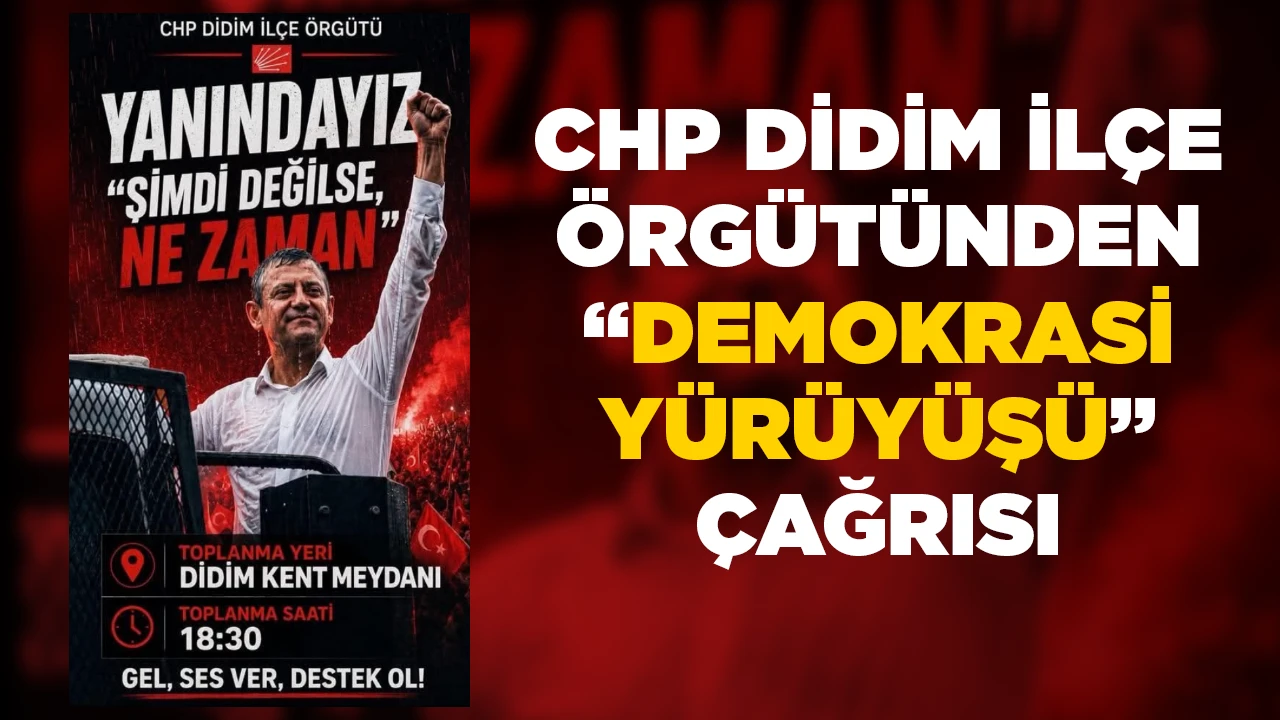 CHP DİDİM İLÇE ÖRGÜTÜNDEN “DEMOKRASİ YÜRÜYÜŞÜ” ÇAĞRISI