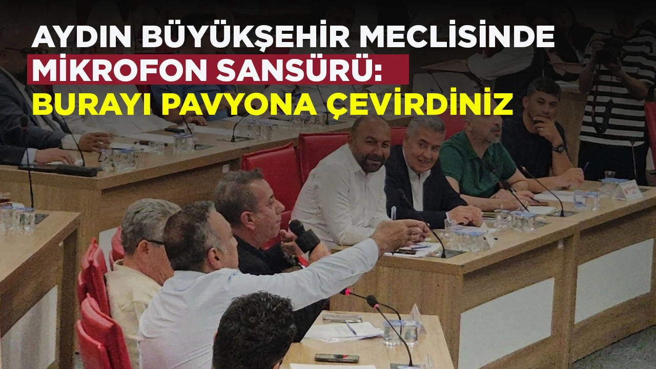 AYDIN BÜYÜKŞEHİR MECLİSİNDE MİKROFON SANSÜRÜ: BURAYI PAVYONA ÇEVİRDİNİZ
