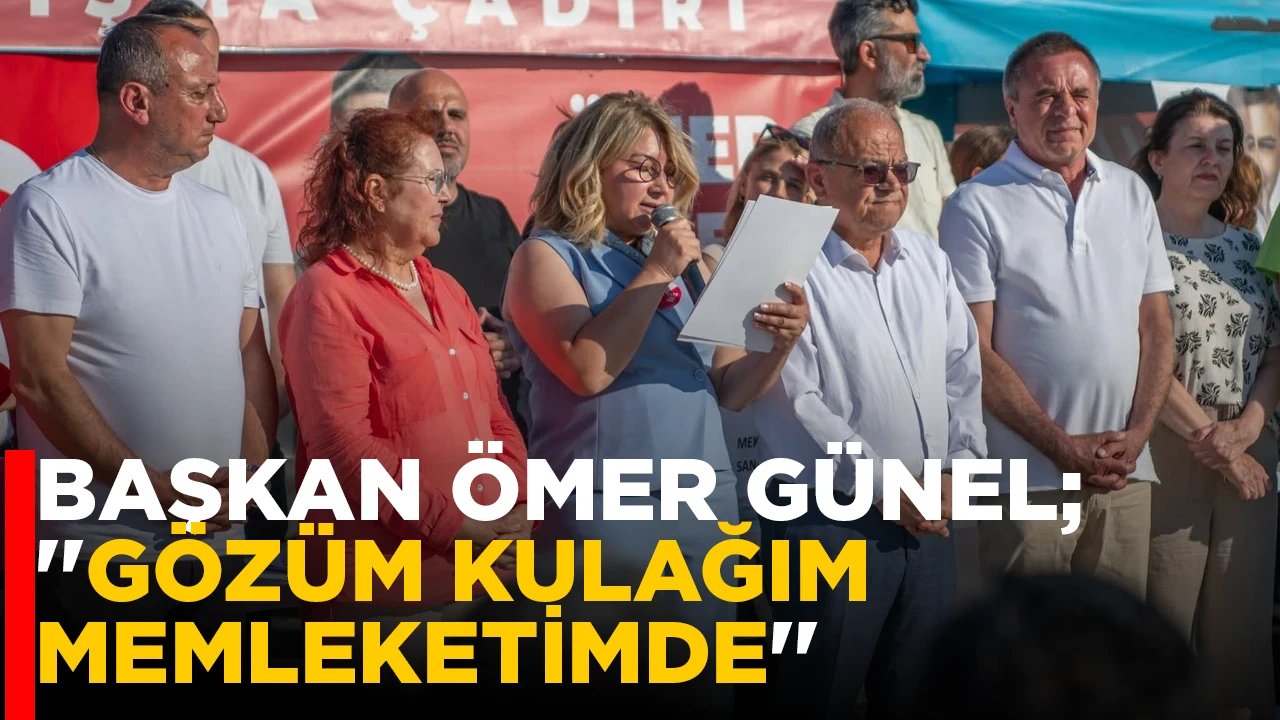 BAŞKAN &Ouml;MER G&Uuml;NEL;''G&Ouml;Z&Uuml;M KULAĞIM MEMLEKETİMDE''