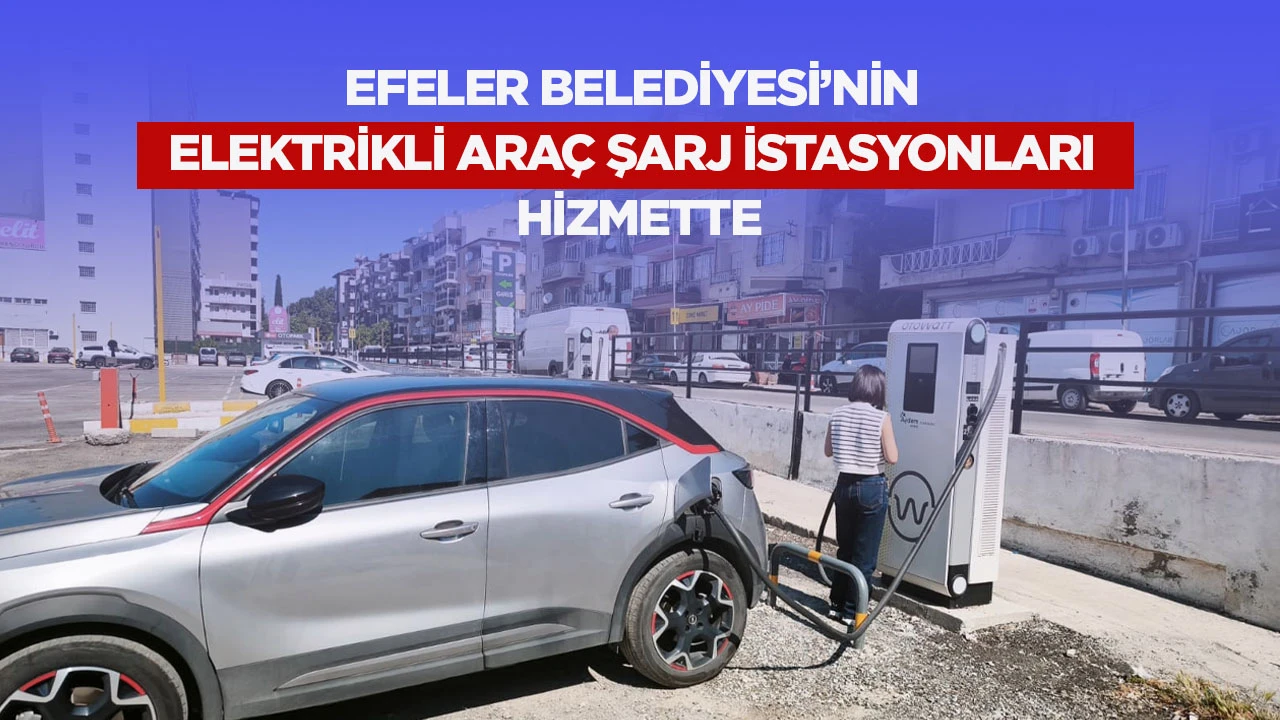 EFELER BELEDİYESİ’NİN ELEKTRİKLİ ARAÇ ŞARJ İSTASYONLARI HİZMETTE