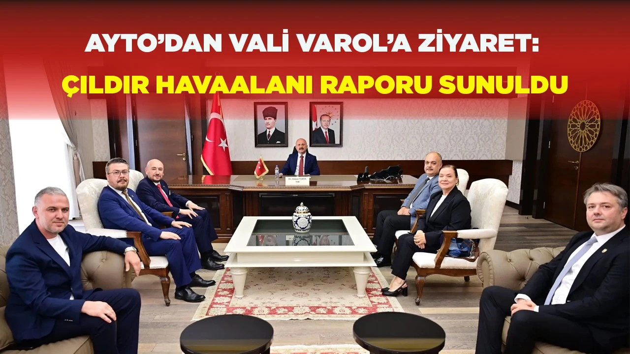 AYTO’DAN VALİ VAROL’A ZİYARET: ÇILDIR HAVAALANI RAPORU SUNULDU