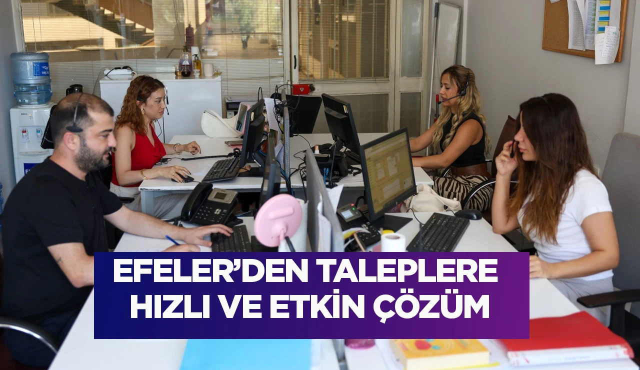 EFELER’DEN TALEPLERE HIZLI VE ETKİN ÇÖZÜM