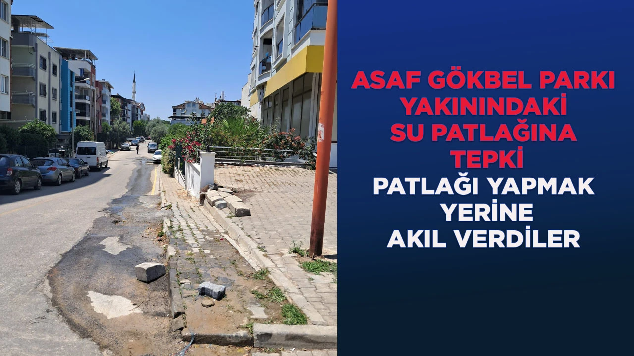 ASAF GÖKBEL PARKI YAKININDAKİ SU PATLAĞINA TEPKİ PATLAĞI YAPMAK YERİNE AKIL VERDİLER