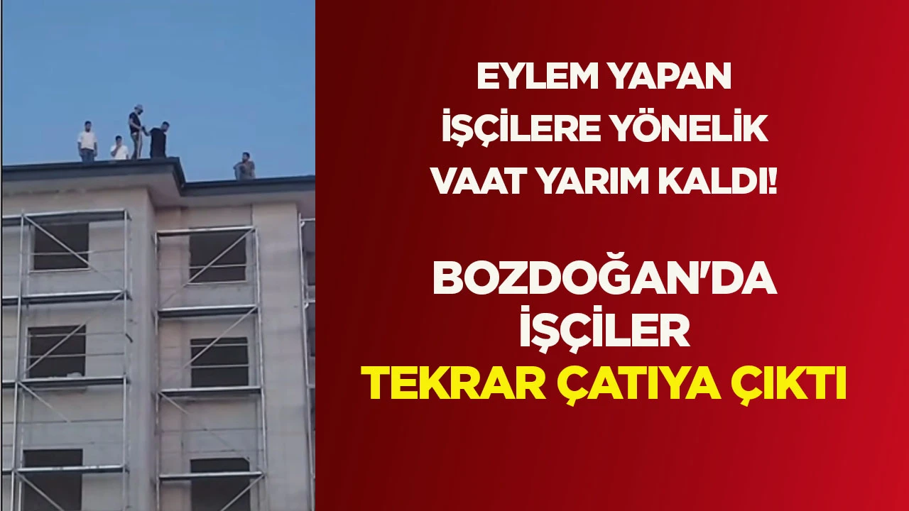 EYLEM YAPAN İŞ&Ccedil;İLERE Y&Ouml;NELİK VAAT YARIM KALDI! BOZDOĞAN'DA İŞ&Ccedil;İLER TEKRAR &Ccedil;ATIYA &Ccedil;IKTI